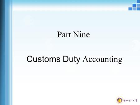 Part Nine Customs Duty Accounting. Customs Duty Definition Tariff is determined by the customs according to the related laws, to import and export goods.