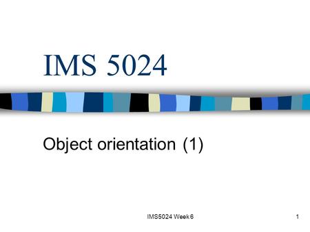 IMS5024 Week 61 IMS 5024 Object orientation (1). IMS5024 Week 62 Content Individual assignment date Group assignment What is object orientation? n Place.
