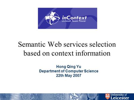 Semantic Web services selection based on context information Hong Qing Yu Department of Computer Science 22th May 2007.
