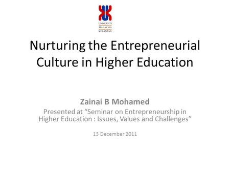 Nurturing the Entrepreneurial Culture in Higher Education Zainai B Mohamed Presented at “Seminar on Entrepreneurship in Higher Education : Issues, Values.