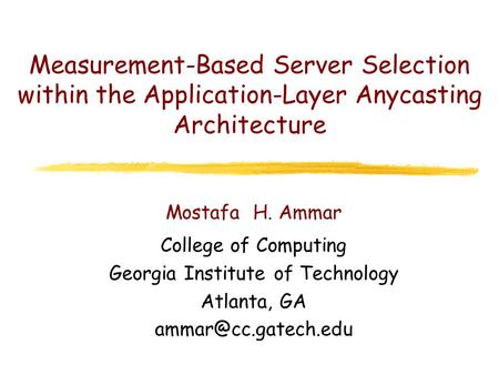 Measurement-Based Server Selection within the Application-Layer Anycasting Architecture Mostafa H. Ammar College of Computing Georgia Institute of Technology.