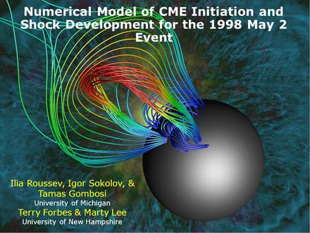 Center for Space Environment Modeling  Numerical Model of CME Initiation and Shock Development for the 1998 May 2 Event Ilia.