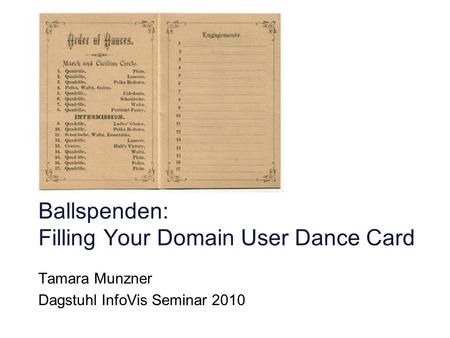 Ballspenden: Filling Your Domain User Dance Card Tamara Munzner Dagstuhl InfoVis Seminar 2010.