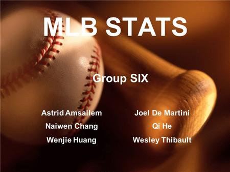 MLB STATS Group SIX Astrid AmsallemJoel De Martini Naiwen ChangQi He Wenjie HuangWesley Thibault.