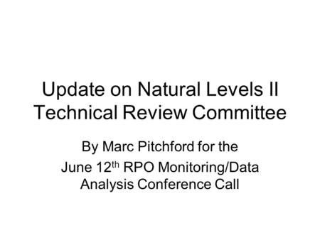 Update on Natural Levels II Technical Review Committee By Marc Pitchford for the June 12 th RPO Monitoring/Data Analysis Conference Call.