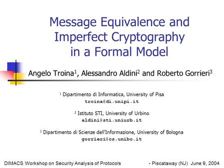 Message Equivalence and Imperfect Cryptography in a Formal Model Angelo Troina 1, Alessandro Aldini 2 and Roberto Gorrieri 3 1 Dipartimento di Informatica,