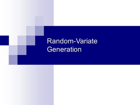 Random-Variate Generation. 2 Purpose & Overview Develop understanding of generating samples from a specified distribution as input to a simulation model.
