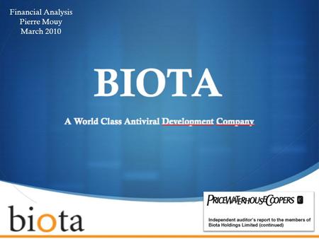  Financial Analysis Pierre Mouy March 2010. Company Overview  Biota Holdings is a Pharmaceutical company engaged in anti- infective drug R&D, and its.