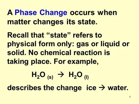 1 A Phase Change occurs when matter changes its state. Recall that “state” refers to physical form only: gas or liquid or solid. No chemical reaction is.