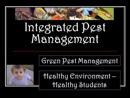 Integrated Pest Management Green Pest Management Healthy Environment – Healthy Students.