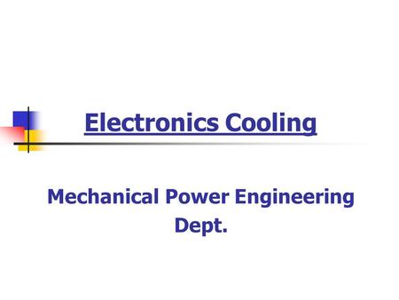 Electronics Cooling Mechanical Power Engineering Dept.