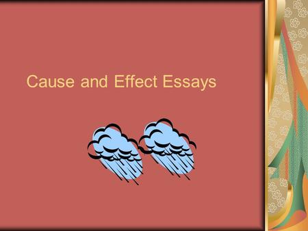 Cause and Effect Essays. Topics Every event has a cause and every cause has a result. Examples of topics that lend themselves to cause and effect essays.