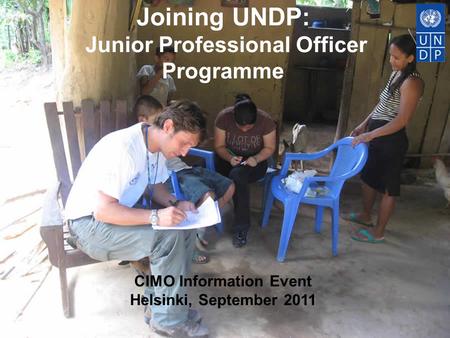 Joining UNDP: Junior Professional Officer Programme CIMO Information Event Helsinki, September 2011.