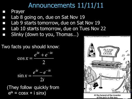 Announcements 11/11/11 Prayer Lab 8 going on, due on Sat Nov 19 Lab 9 starts tomorrow, due on Sat Nov 19 Lab 10 starts tomorrow, due on Tues Nov 22 Slinky.