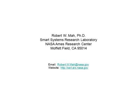 Robert W. Mah, Ph.D. Smart Systems Research Laboratory NASA Ames Research Center Moffett Field, CA 95014