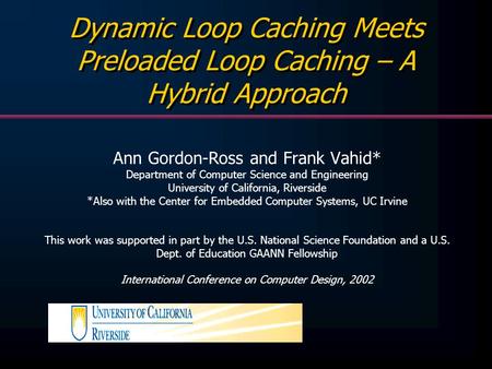Dynamic Loop Caching Meets Preloaded Loop Caching – A Hybrid Approach Ann Gordon-Ross and Frank Vahid* Department of Computer Science and Engineering University.