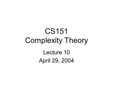 CS151 Complexity Theory Lecture 10 April 29, 2004.