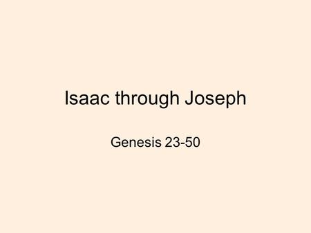 Isaac through Joseph Genesis 23-50.