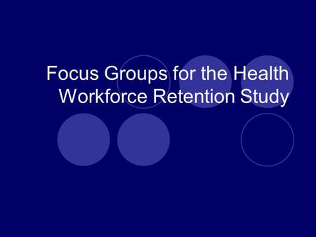 Focus Groups for the Health Workforce Retention Study.