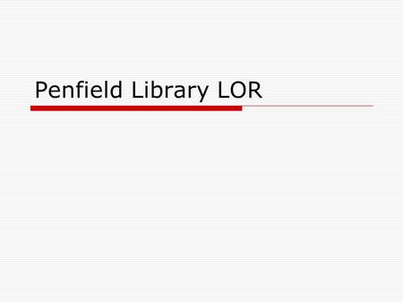 Penfield Library LOR. What is a Learning Object?  Anything that can be used for teaching and learning  Digital representation in separate file or nested.