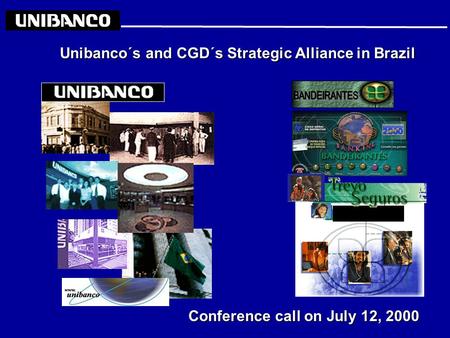 Unibanco´s and CGD´s Strategic Alliance in Brazil Conference call on July 12, 2000.