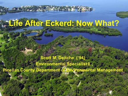 Life After Eckerd: Now What? Scott M. Deitche (’94) Environmental Specialist II Pinellas County Department of Environmental Management.