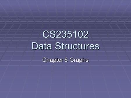 CS235102 Data Structures Chapter 6 Graphs.