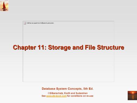 Database System Concepts, 5th Ed. ©Silberschatz, Korth and Sudarshan See www.db-book.com for conditions on re-usewww.db-book.com Chapter 11: Storage and.
