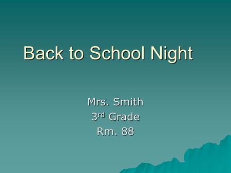Back to School Night Mrs. Smith 3 rd Grade Rm. 88.