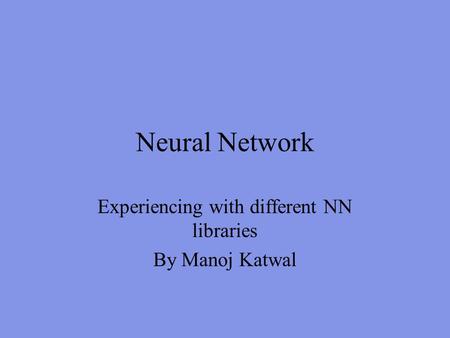 Neural Network Experiencing with different NN libraries By Manoj Katwal.
