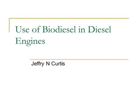 Use of Biodiesel in Diesel Engines Jeffry N Curtis.