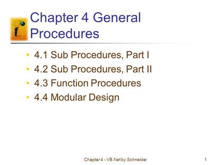 Chapter 4 - VB.Net by Schneider1 Chapter 4 General Procedures 4.1 Sub Procedures, Part I 4.2 Sub Procedures, Part II 4.3 Function Procedures 4.4 Modular.