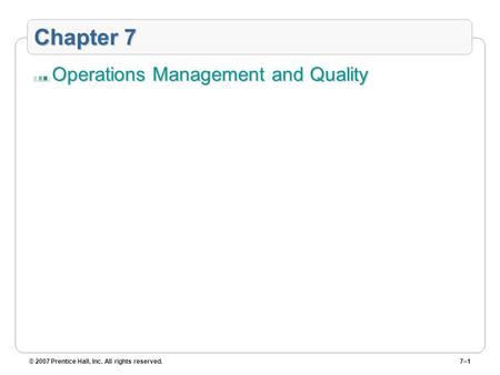 © 2007 Prentice Hall, Inc. All rights reserved.7–1 Chapter 7 Operations Management and Quality.
