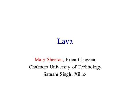 Lava Mary Sheeran, Koen Claessen Chalmers University of Technology Satnam Singh, Xilinx.