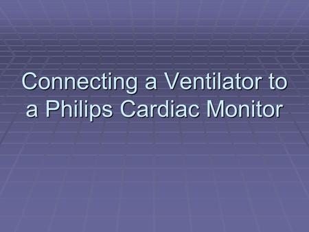 Connecting a Ventilator to a Philips Cardiac Monitor.