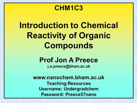 CHM1C3 Introduction to Chemical Reactivity of Organic Compounds Prof Jon A Preece  Teaching Resources Username: