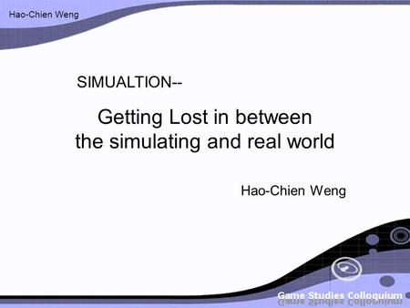Hao-Chien Weng Getting Lost in between the simulating and real world Hao-Chien Weng SIMUALTION--