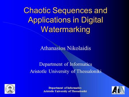 Department of Informatics Aristotle University of Thessaloniki Chaotic Sequences and Applications in Digital Watermarking Athanasios Nikolaidis Department.