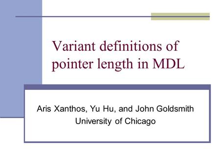 Variant definitions of pointer length in MDL Aris Xanthos, Yu Hu, and John Goldsmith University of Chicago.