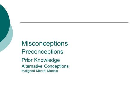 Misconceptions Preconceptions Prior Knowledge Alternative Conceptions Maligned Mental Models.