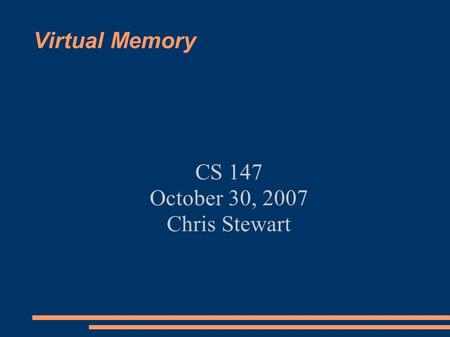 Virtual Memory CS 147 October 30, 2007 Chris Stewart.