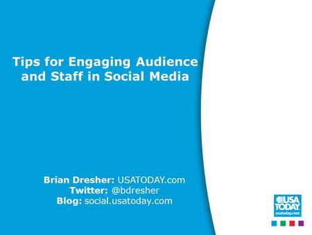 Tips for Engaging Audience and Staff in Social Media Brian Dresher: USATODAY.com Blog: social.usatoday.com.
