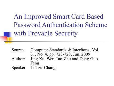 An Improved Smart Card Based Password Authentication Scheme with Provable Security Source:Computer Standards & Interfaces, Vol. 31, No. 4, pp. 723-728,
