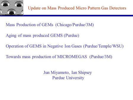 Mass Production of GEMs (Chicago/Purdue/3M) Aging of mass produced GEMS (Purdue) Operation of GEMS in Negative Ion Gases (Purdue/Temple/WSU) Towards mass.