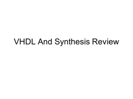 VHDL And Synthesis Review. VHDL In Detail Things that we will look at: –Port and Types –Arithmetic Operators –Design styles for Synthesis.
