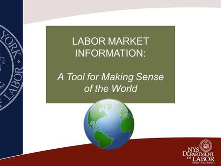 LABOR MARKET INFORMATION: A Tool for Making Sense of the World.