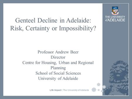 University Faculty or Divisional Name Life Impact | The University of Adelaide Genteel Decline in Adelaide: Risk, Certainty or Impossibility? Professor.