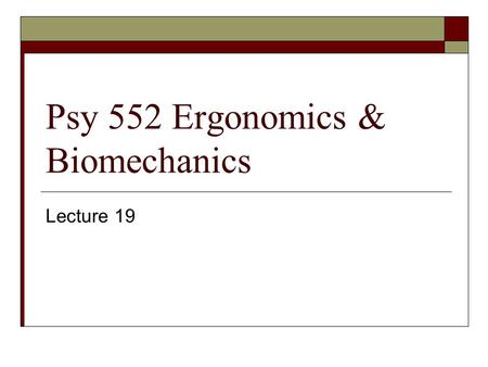 Psy 552 Ergonomics & Biomechanics Lecture 19. Your workstation chair  Seat height:  Seat depth:  Seat width:  Backrest:  Seat back angle:  Lumbar.