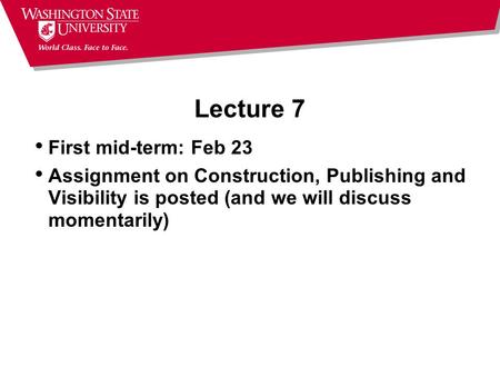 Lecture 7 First mid-term: Feb 23 Assignment on Construction, Publishing and Visibility is posted (and we will discuss momentarily)