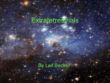 Extraterrestrials By Leif Becker. Drakes Equation Shows the large probability of other communicating civilizations in our galaxy Uses factors such as.